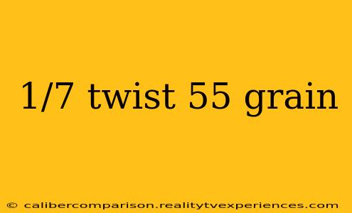 1/7 twist 55 grain