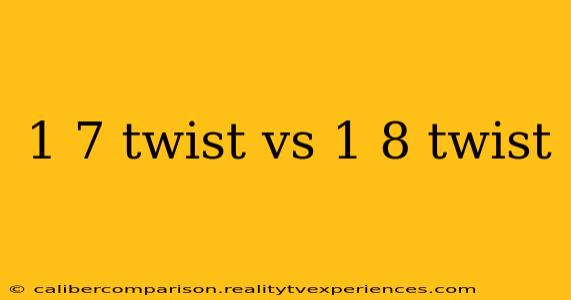 1 7 twist vs 1 8 twist