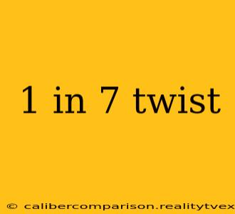 1 in 7 twist