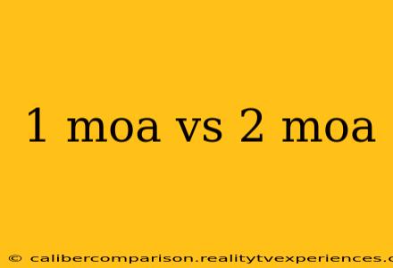 1 moa vs 2 moa