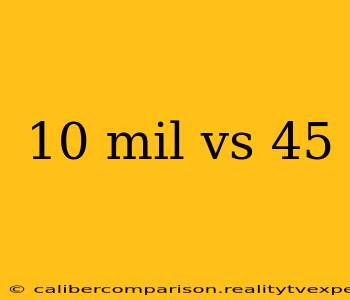 10 mil vs 45