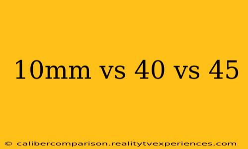 10mm vs 40 vs 45