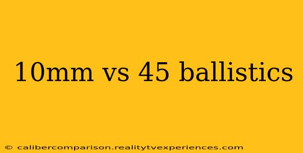 10mm vs 45 ballistics