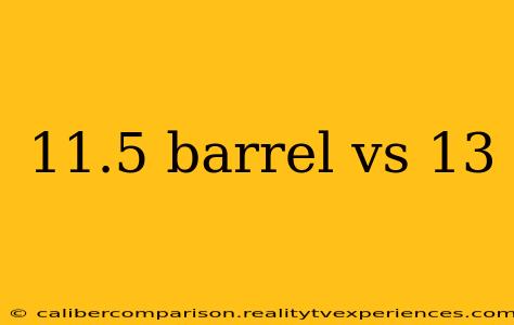 11.5 barrel vs 13