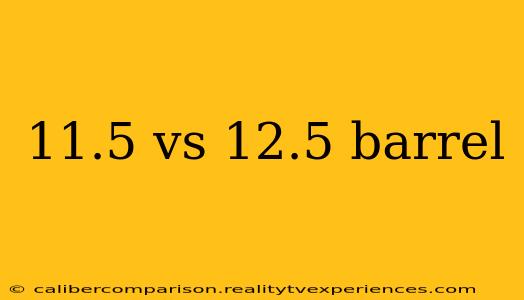 11.5 vs 12.5 barrel