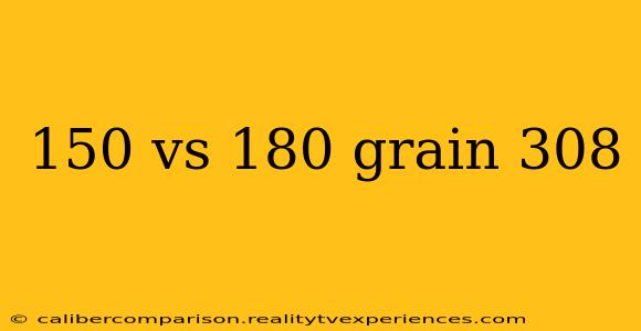 150 vs 180 grain 308