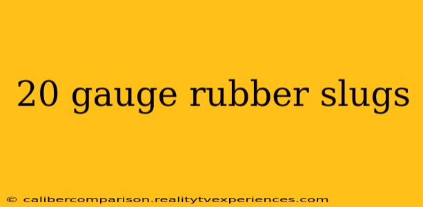 20 gauge rubber slugs