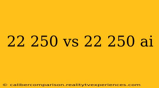 22 250 vs 22 250 ai