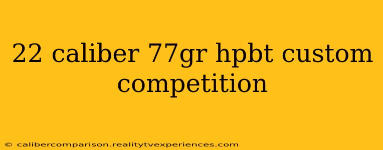 22 caliber 77gr hpbt custom competition