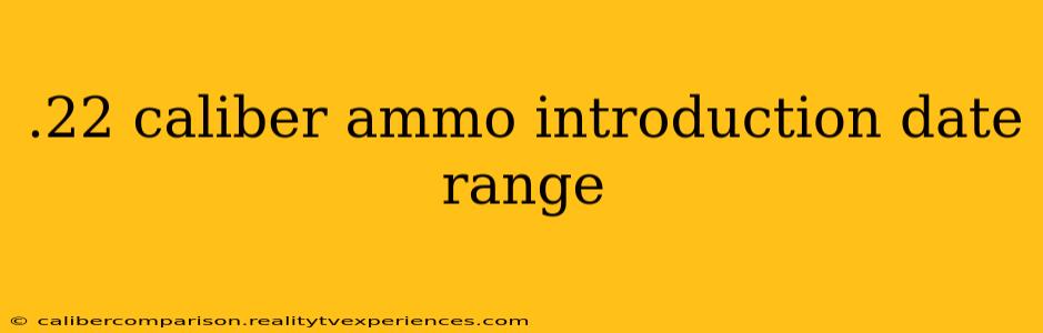 .22 caliber ammo introduction date range