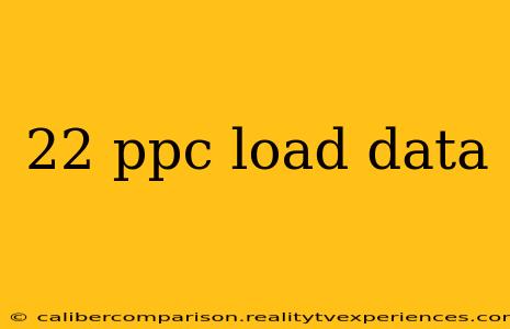 22 ppc load data