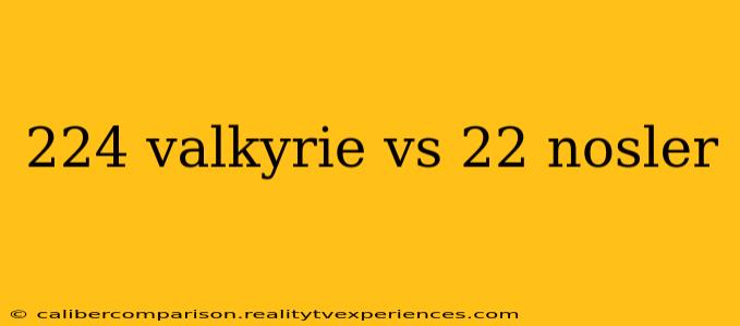 224 valkyrie vs 22 nosler