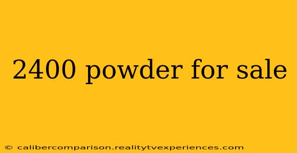 2400 powder for sale