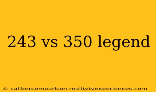 243 vs 350 legend