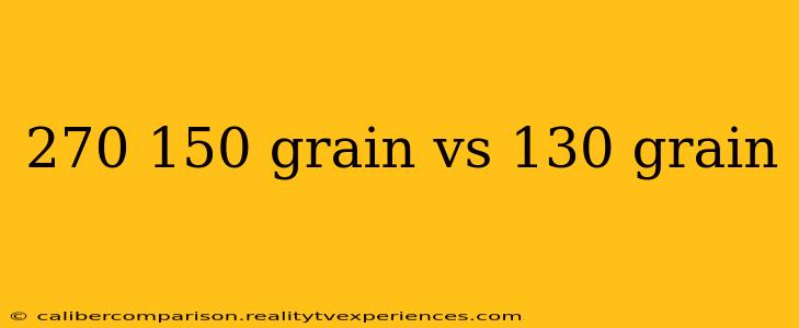 270 150 grain vs 130 grain