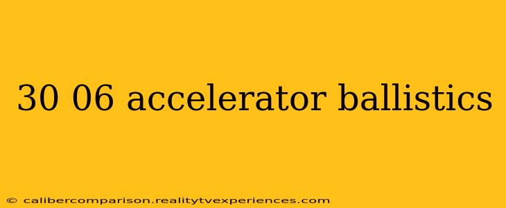 30 06 accelerator ballistics