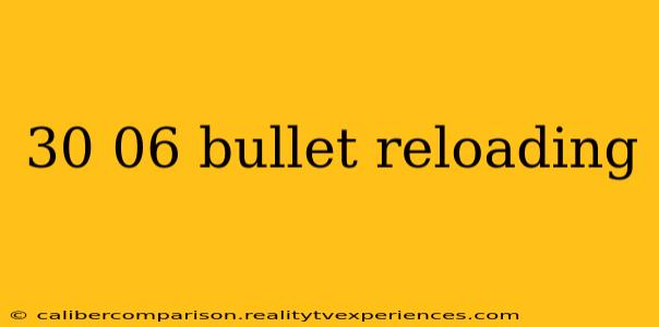 30 06 bullet reloading