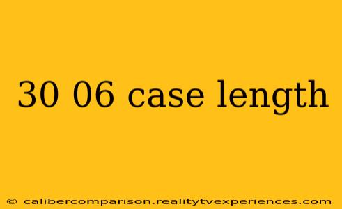 30 06 case length