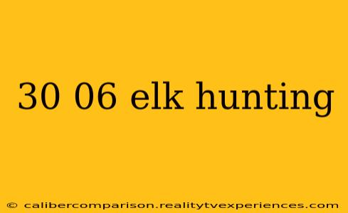 30 06 elk hunting