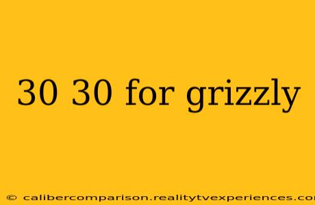 30 30 for grizzly