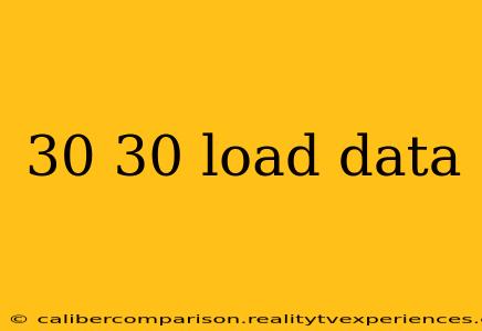 30 30 load data