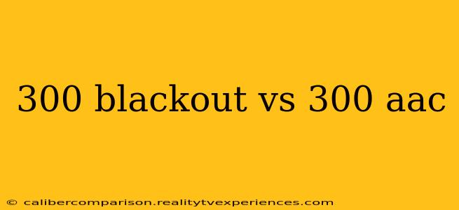 300 blackout vs 300 aac