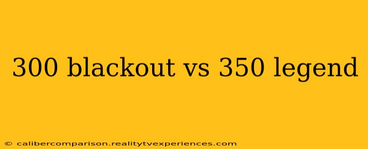 300 blackout vs 350 legend