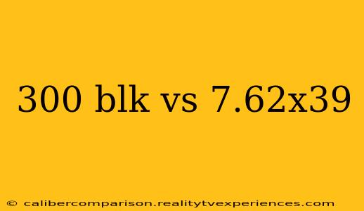 300 blk vs 7.62x39