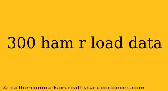 300 ham r load data