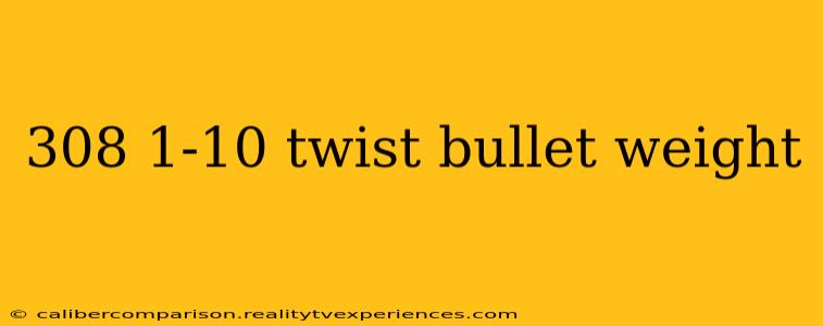 308 1-10 twist bullet weight