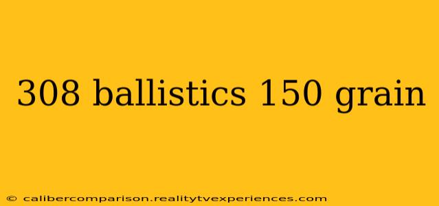 308 ballistics 150 grain