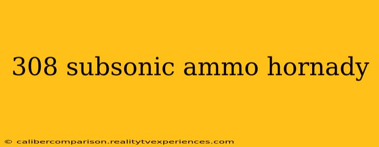 308 subsonic ammo hornady