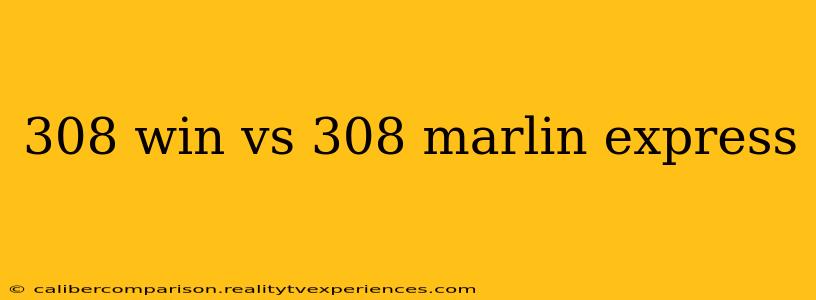 308 win vs 308 marlin express