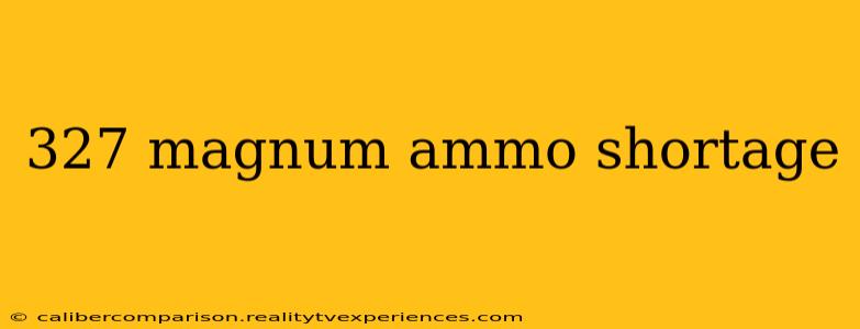 327 magnum ammo shortage