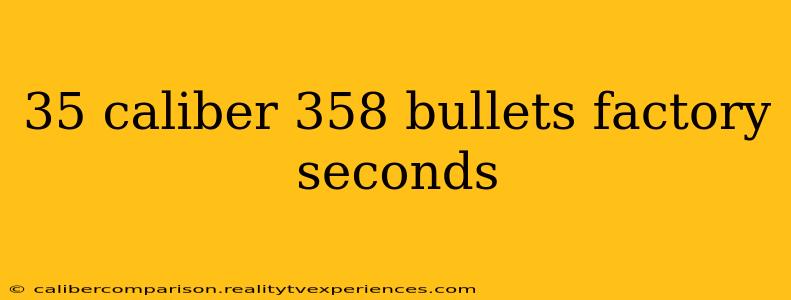 35 caliber 358 bullets factory seconds