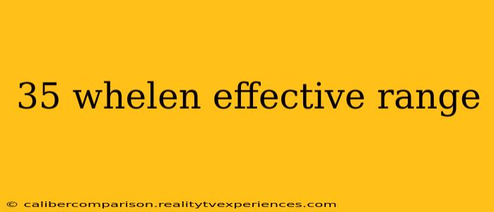 35 whelen effective range