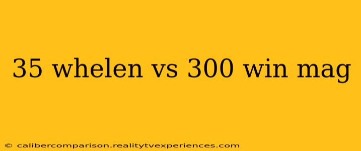 35 whelen vs 300 win mag