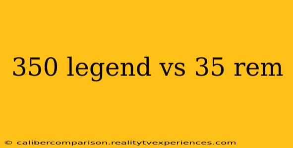 350 legend vs 35 rem