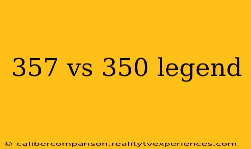 357 vs 350 legend