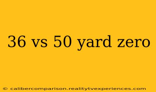 36 vs 50 yard zero