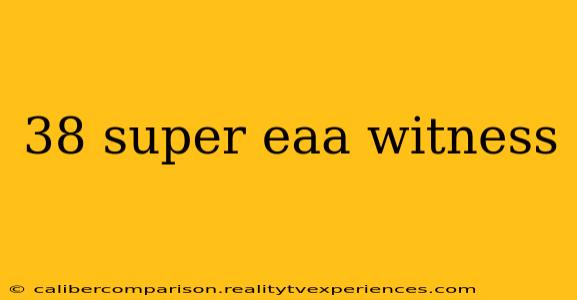 38 super eaa witness