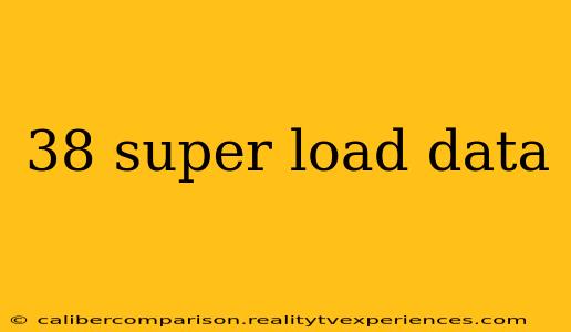 38 super load data