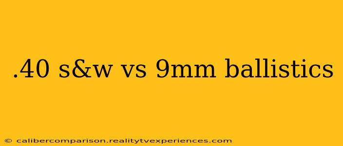 .40 s&w vs 9mm ballistics