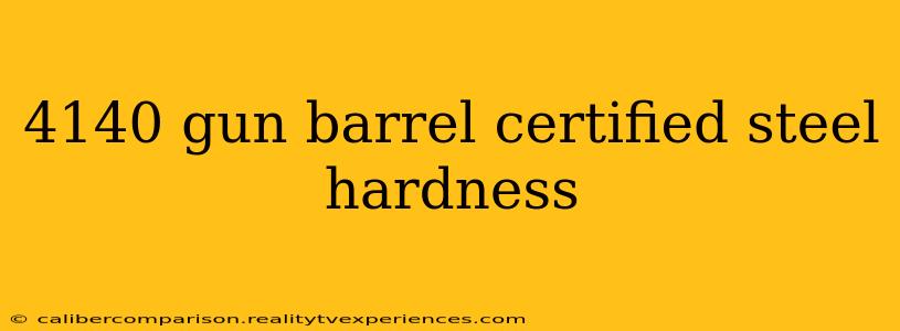 4140 gun barrel certified steel hardness