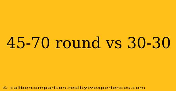 45-70 round vs 30-30