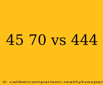 45 70 vs 444