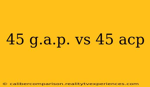 45 g.a.p. vs 45 acp