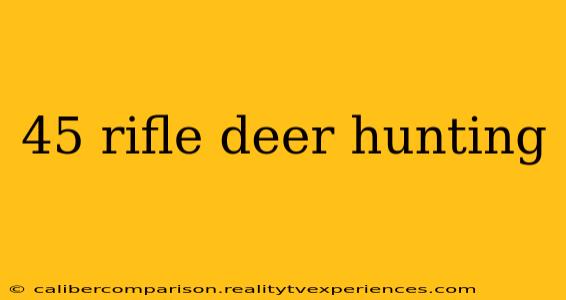 45 rifle deer hunting