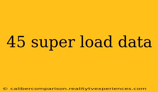 45 super load data