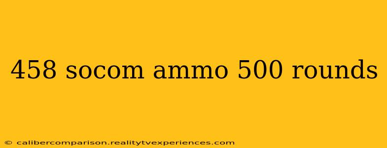 458 socom ammo 500 rounds